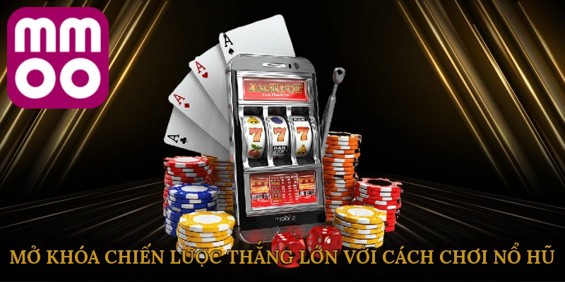 mo-khoa-chien-luoc-thang-lon-voi-cach-choi-no-hu