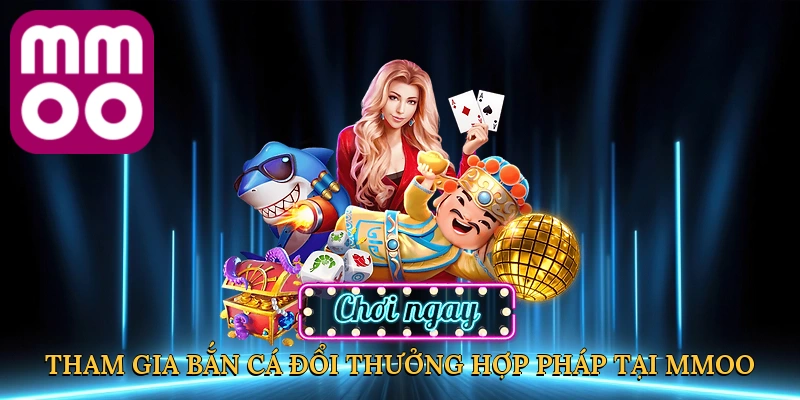 tham-gia-ban-ca-doi-thuong-hop-phap-tai-mmoo