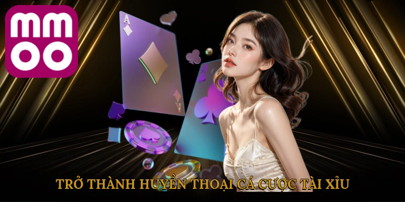 tro-thanh-huyen-thoai-ca-cuoc-tai-xiu