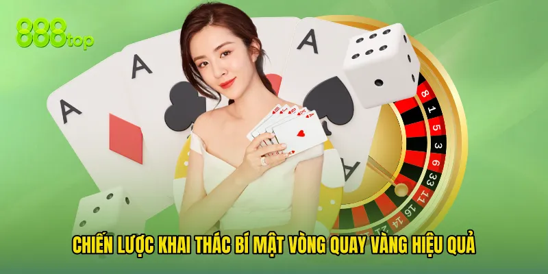Chiến Lược Khai Thác Bí Mật Vòng Quay Vàng Hiệu Quả